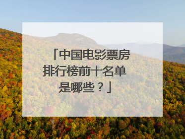 中国电影票房排行榜前十名单是哪些？