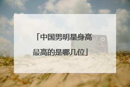 中国男明星身高最高的是哪几位