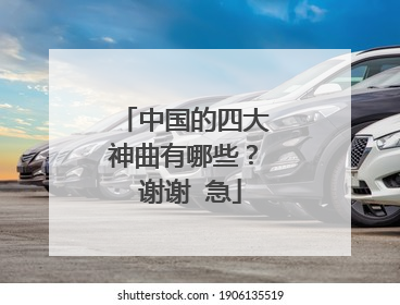中国的四大神曲有哪些？ 谢谢 急