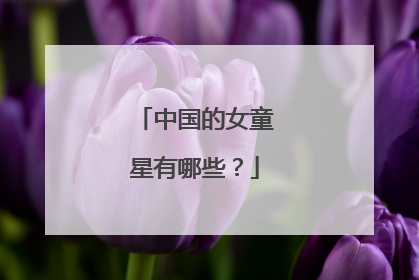 中国的女童星有哪些？