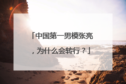 中国第一男模张亮，为什么会转行？