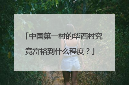 中国第一村的华西村究竟富裕到什么程度？