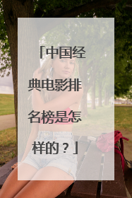 中国经典电影排名榜是怎样的？