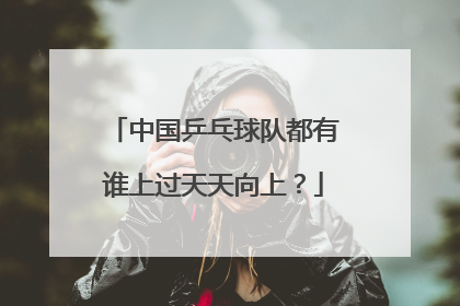 中国乒乓球队都有谁上过天天向上？