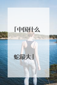 中国什么蛇最大