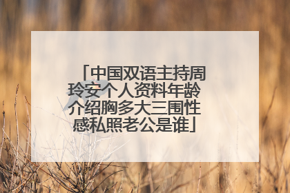 中国双语主持周玲安个人资料年龄介绍胸多大三围性感私照老公是谁