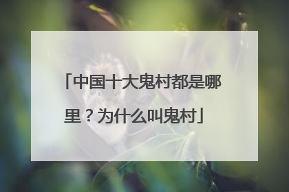 中国十大鬼村都是哪里?为什么叫鬼村