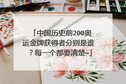 中国历史前200奥运金牌获得者分别是谁？每一个都要清楚~