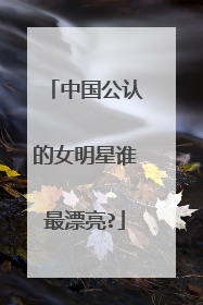 中国公认的女明星谁最漂亮?