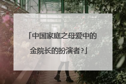 中国家庭之母爱中的金院长的扮演者?