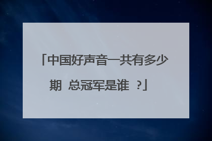 中国好声音一共有多少期 总冠军是谁 ?
