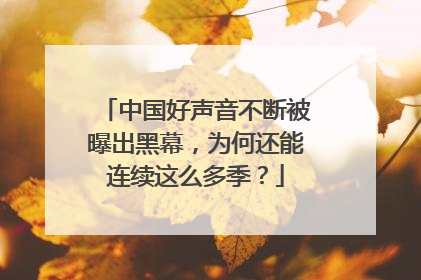 中国好声音不断被曝出黑幕，为何还能连续这么多季？