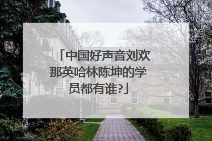 中国好声音刘欢那英哈林陈坤的学员都有谁?