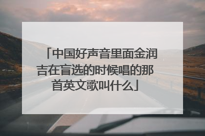 中国好声音里面金润吉在盲选的时候唱的那首英文歌叫什么