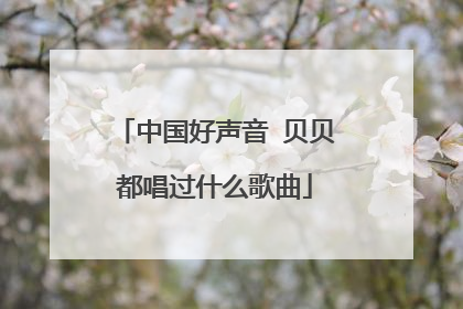 中国好声音 贝贝都唱过什么歌曲