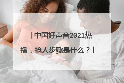 中国好声音2021热播,抢人步骤是什么?