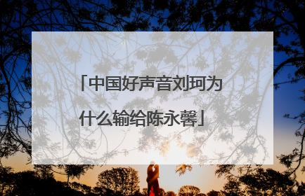 中国好声音刘珂为什么输给陈永馨