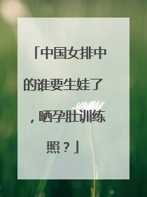 中国女排中的谁要生娃了,晒孕肚训练照?