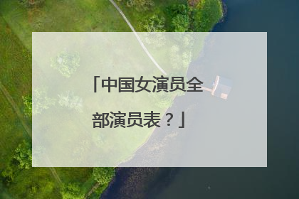 中国女演员全部演员表？