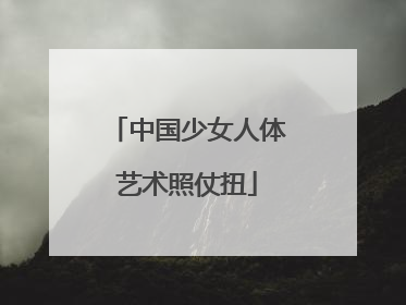 中国少女人体艺术照仗扭