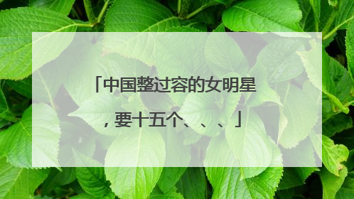 中国整过容的女明星,要十五个、、、