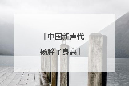 中国新声代杨肸子身高