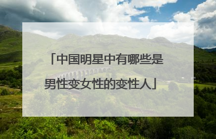 中国明星中有哪些是男性变女性的变性人