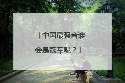 中国最强音谁会是冠军呢?