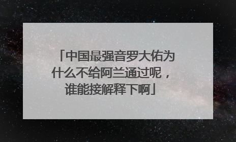 中国最强音罗大佑为什么不给阿兰通过呢，谁能接解释下啊