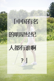 中国有名的明星经纪人都有谁啊?