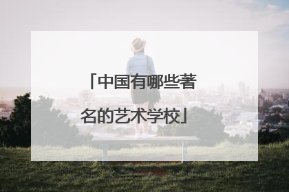 中国有哪些著名的艺术学校