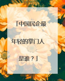 中国民企最年轻的掌门人是谁?