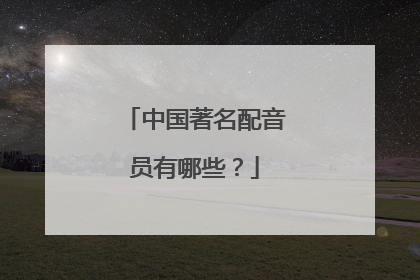 中国著名配音员有哪些?