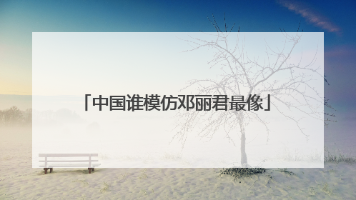 中国谁模仿邓丽君最像