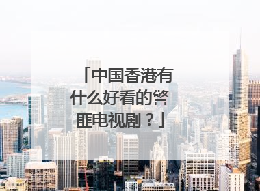 中国香港有什么好看的警匪电视剧？