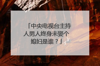 中央电视台主持人男人终身未娶个媳妇是谁?