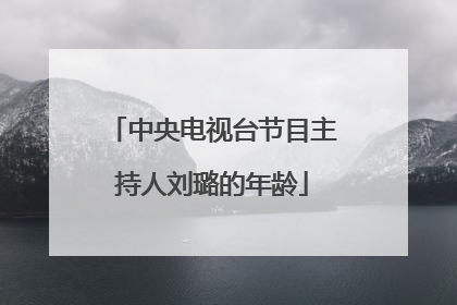 中央电视台节目主持人刘璐的年龄