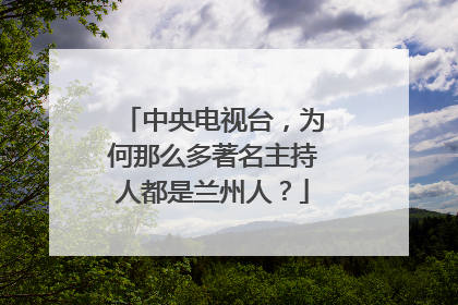 中央电视台，为何那么多著名主持人都是兰州人？