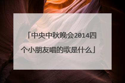 中央中秋晚会2014四个小朋友唱的歌是什么