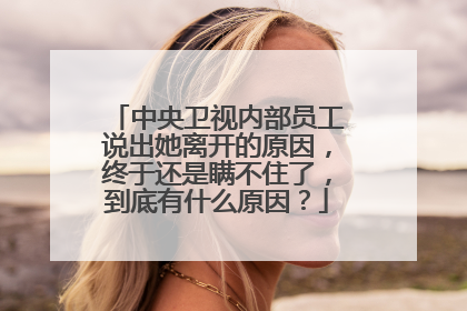 中央卫视内部员工说出她离开的原因,终于还是瞒不住了,到底有什么原因?
