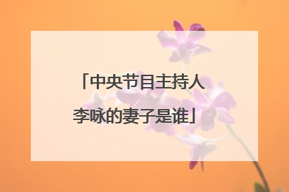 中央节目主持人李咏的妻子是谁