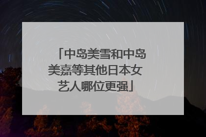 中岛美雪和中岛美嘉等其他日本女艺人哪位更强