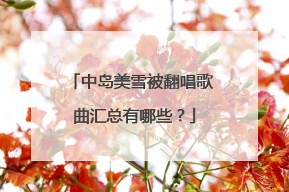 中岛美雪被翻唱歌曲汇总有哪些?