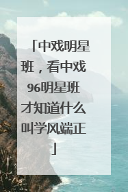 中戏明星班，看中戏96明星班才知道什么叫学风端正