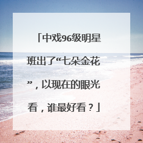 中戏96级明星班出了“七朵金花”,以现在的眼光看,谁最好看?