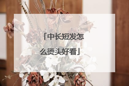 中长短发怎么烫头好看