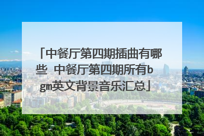 中餐厅第四期插曲有哪些 中餐厅第四期所有bgm英文背景音乐汇总