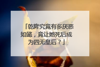 乾隆究竟有多厌恶如懿,竟让她死后成为四无皇后?