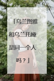 乌兰图雅和乌兰托娅是同一个人吗?