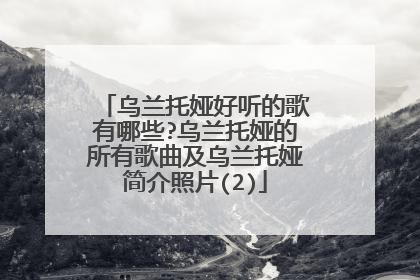 乌兰托娅好听的歌有哪些?乌兰托娅的所有歌曲及乌兰托娅简介照片(2)